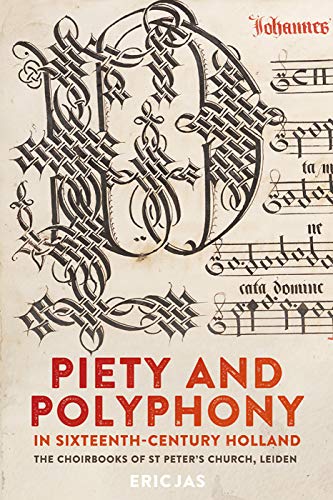 Piety and Polyphony in Sixteenth-century Holland : The Choirbooks of St Peter's Church, Leiden
Piety and Polyphony in Sixteenth-century Holland : The Choirbooks of St Peter's Church, Leiden