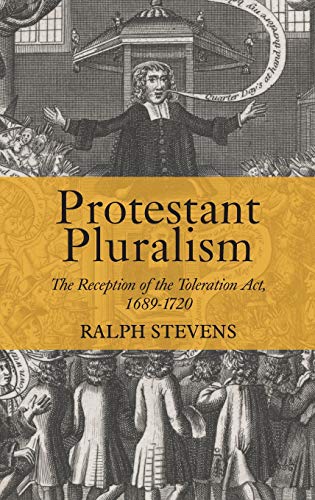Protestant Pluralism : The Reception of the Toleration Act, 1689-1720