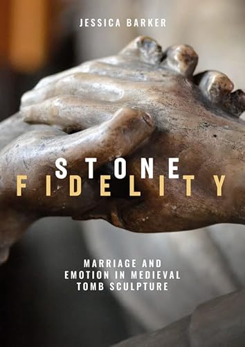 Stone Fidelity : Marriage and Emotion in Medieval Tomb Sculpture