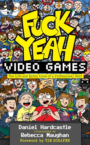 Fuck Yeah, Video Games: The Life and Extra Lives of a Professional Nerd