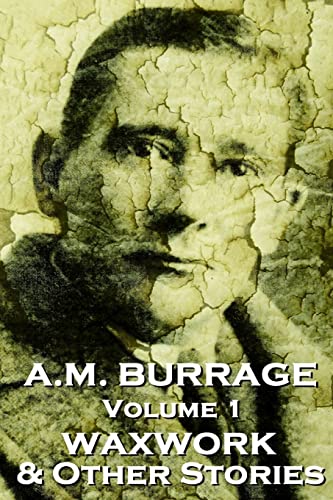A.M. Burrage - The Waxwork & Other Stories: Classics From The Master Of Horror Fiction (A.M. Burrage Classic Collection)
A.M. Burrage - The Waxwork & Other Stories: Classics From The Master Of Horror Fiction (A.M. Burrage Classic Collection)