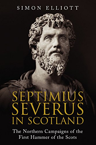 Septimius Severus in Scotland: The Northern Campaigns of the First Hammer of the Scots
Septimius Severus in Scotland: The Northern Campaigns of the First Hammer of the Scots