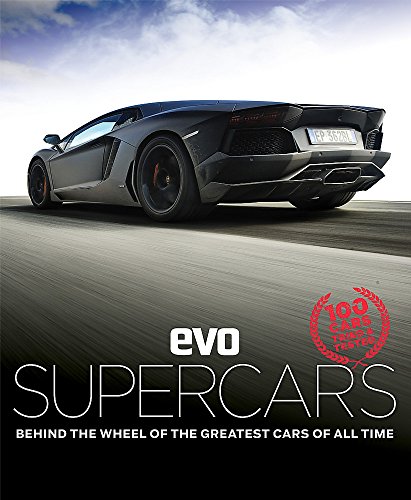 Evo Supercars. Behind the Wheel of the Greatest Cars of All Time. 100 Cars Tried and Tested.