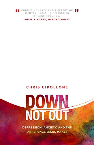 Down, Not Out: Depression, anxiety, and the difference Jesus makes