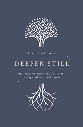 Deeper Still: Finding Clear Minds and Full Hearts through Biblical Meditation
Deeper Still: Finding Clear Minds and Full Hearts through Biblical Meditation