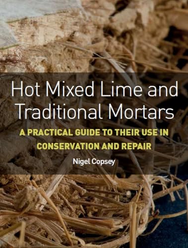 Hot Mixed Lime and Traditional Mortars : A Practical Guide to Their Use in Conservation and Repair
Hot Mixed Lime and Traditional Mortars : A Practical Guide to Their Use in Conservation and Repair