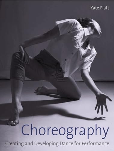 Choreography : Creating and Developing Dance for Performance