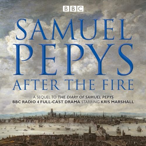Samuel Pepys - After the Fire: BBC Radio 4 full-cast dramatisation
