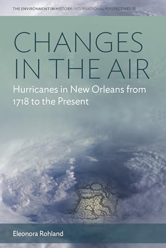 Changes in the Air: Hurricanes in New Orleans from 1718 to the Present (Environment in History: International Perspectives, 15)
Changes in the Air: Hurricanes in New Orleans from 1718 to the Present (Environment in History: International Perspectives, 15)