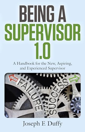 Being a Supervisor 1.0: A Handbook For The New, Aspiring, And Experienced Supervisor
Being a Supervisor 1.0: A Handbook For The New, Aspiring, And Experienced Supervisor