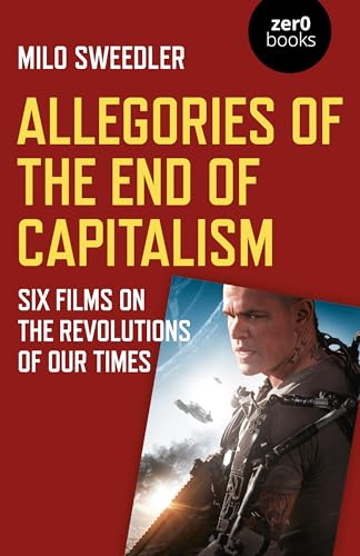 Allegories of the End of Capitalism : Six Films on the Revolutions of Our Times