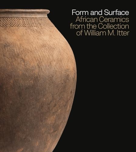 Form and Surface : African Ceramics from the William M. Itter Collection
Form and Surface : African Ceramics from the William M. Itter Collection