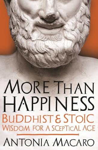 More Than Happiness: Buddhist & Stoic Wisdom for a Sceptical Age