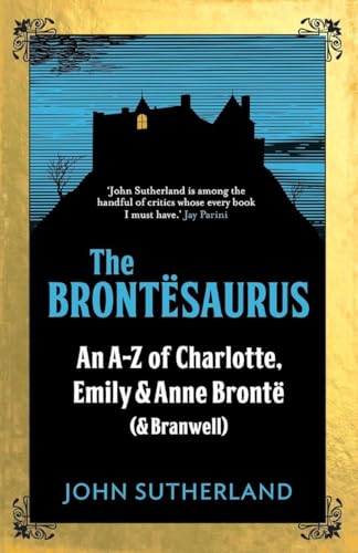 The Brontesaurus: An A-Z of Charlotte, Emily and Anne Brontë (and Branwell)
