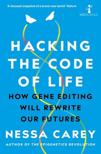 Hacking the Code of Life : How Gene Editing Will Rewrite Our Futures