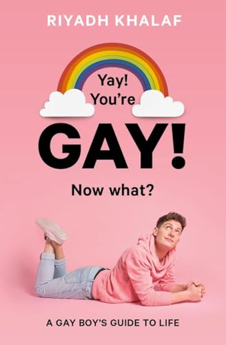 Yay! You're Gay! Now What: A Gay Boy's Guide to Life