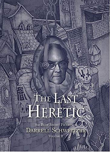 The Last Heretic: The Best Short Fiction of Darrell Schweitzer Volume 2
The Last Heretic: The Best Short Fiction of Darrell Schweitzer Volume 2