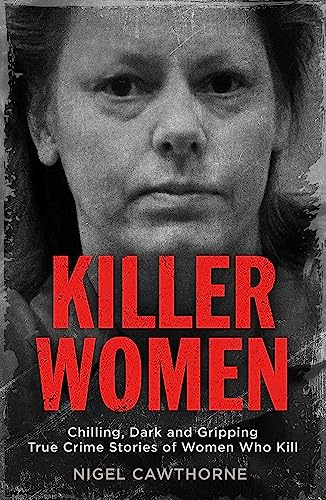 Killer Women: Chilling, Dark, and Gripping True Crime Stories of Women Who Kill
Killer Women: Chilling, Dark, and Gripping True Crime Stories of Women Who Kill