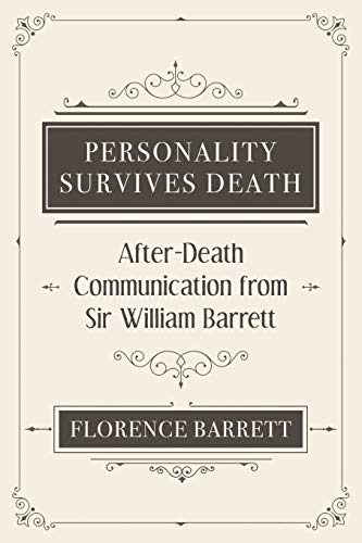 Personality Survives Death: After-Death Communication from Sir William Barrett
Personality Survives Death: After-Death Communication from Sir William Barrett