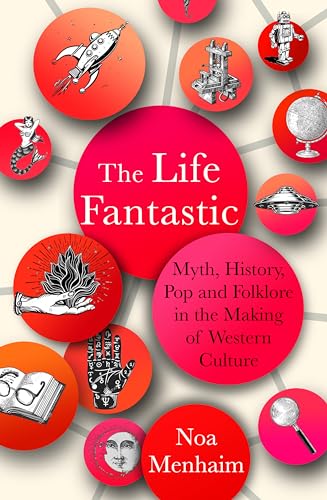 The Life Fantastic: Myth, History, Pop and Folklore in the Making of Western Culture
The Life Fantastic: Myth, History, Pop and Folklore in the Making of Western Culture