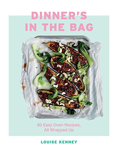Dinner's in the Bag: 60 Easy Oven Recipes All Wrapped Up