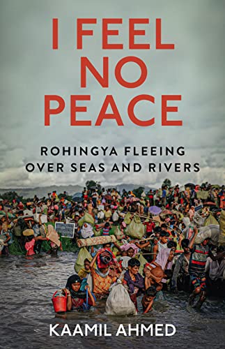 I Feel No Peace: Rohingya Fleeing Over Seas & Rivers