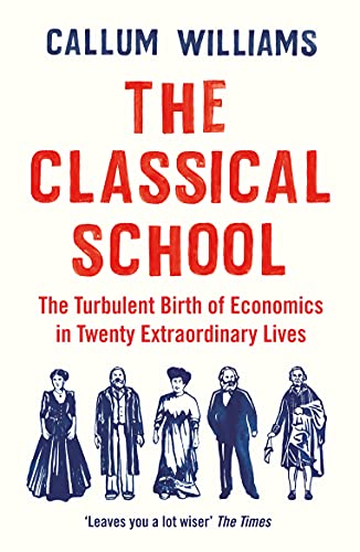 The Classical School: The Turbulent Birth of Economics in Twenty Extraordinary Lives
The Classical School: The Turbulent Birth of Economics in Twenty Extraordinary Lives