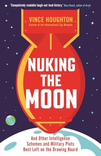 Nuking the Moon : And Other Intelligence Schemes and Military Plots Best Left on the Drawing Board
Nuking the Moon : And Other Intelligence Schemes and Military Plots Best Left on the Drawing Board