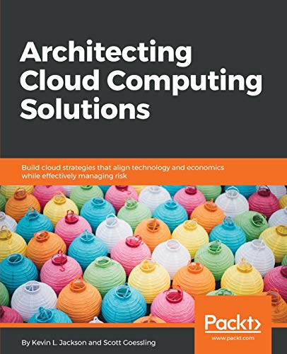 Architecting Cloud Computing Solutions: Build cloud strategies that align technology and economics while effectively managing risk
Architecting Cloud Computing Solutions: Build cloud strategies that align technology and economics while effectively managing risk