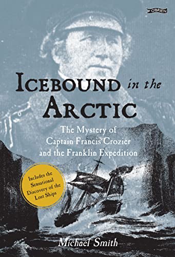 Icebound in the Arctic : The Mystery of Captain Francis Crozier and the Franklin Expedition
Icebound in the Arctic : The Mystery of Captain Francis Crozier and the Franklin Expedition