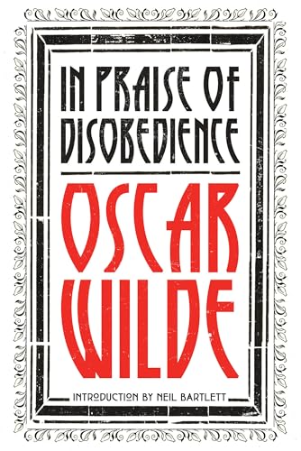 In Praise of Disobedience: The Soul of Man Under Socialism and Other Writings