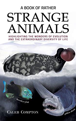 A Book of Rather Strange Animals: Highlighting the Wonders of Evolution and the Extraordinary Diversity of Life
A Book of Rather Strange Animals: Highlighting the Wonders of Evolution and the Extraordinary Diversity of Life