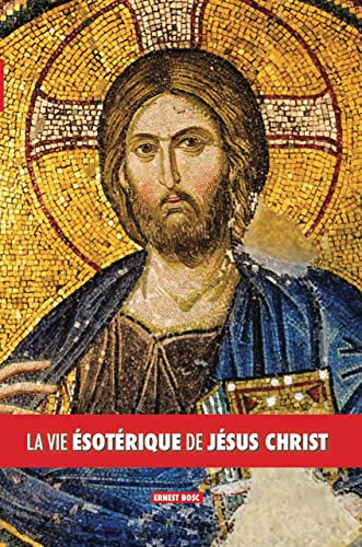 La vie ésotérique de Jésus Christ (French Edition)