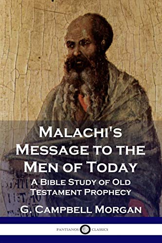 Malachi's Message to the Men of Today: A Bible Study of Old Testament Prophecy
Malachi's Message to the Men of Today: A Bible Study of Old Testament Prophecy