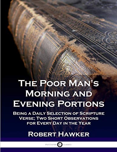 The Poor Man's Morning and Evening Portions: Being a Daily Selection of Scripture Verse; Two Short Observations for Every Day in the Year
The Poor Man's Morning and Evening Portions: Being a Daily Selection of Scripture Verse; Two Short Observations for Every Day in the Year