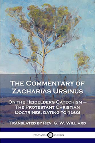 The Commentary of Zacharias Ursinus on the Heidelberg Catechism: On the Heidelberg Catechism - The Protestant Christian Doctrines, dating to 1563
The Commentary of Zacharias Ursinus on the Heidelberg Catechism: On the Heidelberg Catechism - The Protestant Christian Doctrines, dating to 1563