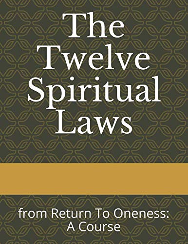 The Twelve Spiritual Laws: from Return To Oneness: A Course