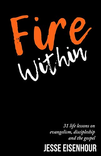 Fire Within: 31 life lessons on evangelism, discipleship and the Gospel