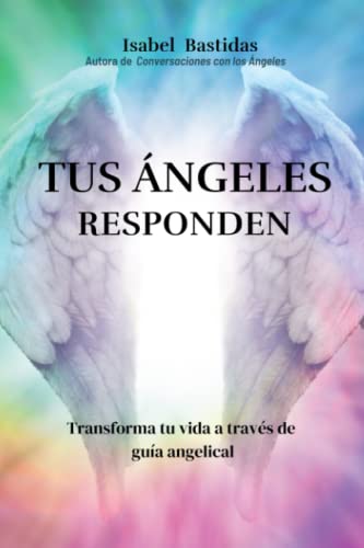 Tus Ángeles Responden: Tus Ángeles Responden (Spanish Edition)