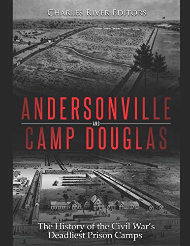 Andersonville and Camp Douglas: The History of the Civil War's Deadliest Prison Camps
Andersonville and Camp Douglas: The History of the Civil War's Deadliest Prison Camps