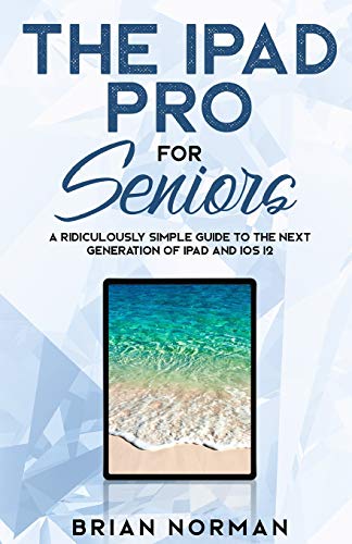 The iPad Pro for Seniors: A Ridiculously Simple Guide To the Next Generation of iPad and iOS 12
The iPad Pro for Seniors: A Ridiculously Simple Guide To the Next Generation of iPad and iOS 12