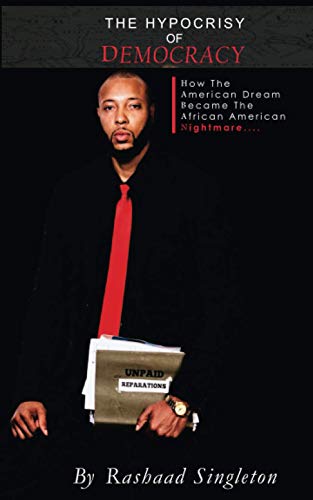 The Hypocrisy Of Democracy: How The American Dream Became The African American Nightmare
The Hypocrisy Of Democracy: How The American Dream Became The African American Nightmare