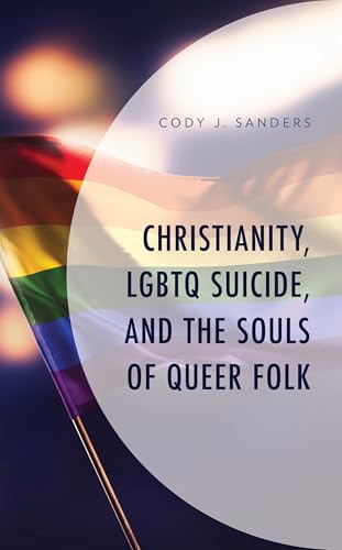 Christianity, LGBTQ Suicide, and the Souls of Queer Folk (Emerging Perspectives in Pastoral Theology and Care)
Christianity, LGBTQ Suicide, and the Souls of Queer Folk (Emerging Perspectives in Pastoral Theology and Care)