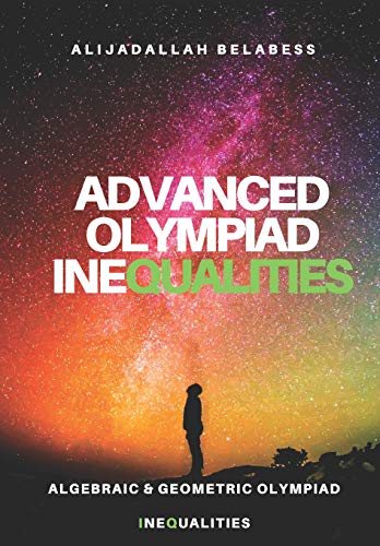Advanced Olympiad Inequalities: Algebraic & Geometric Olympiad Inequalities
Advanced Olympiad Inequalities: Algebraic & Geometric Olympiad Inequalities