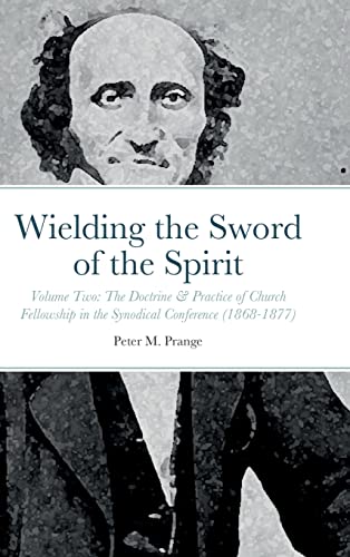 Wielding the Sword of the Spirit: Volume Two: The Doctrine & Practice of Church Fellowship in the Synodical Conference (1868-1877)
Wielding the Sword of the Spirit: Volume Two: The Doctrine & Practice of Church Fellowship in the Synodical Conference (1868-1877)