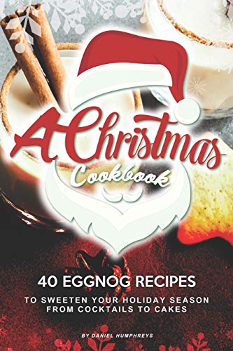 A Christmas Cookbook: 40 Eggnog Recipes to Sweeten Your Holiday Season â" From Cocktails to Cakes
A Christmas Cookbook: 40 Eggnog Recipes to Sweeten Your Holiday Season â" From Cocktails to Cakes