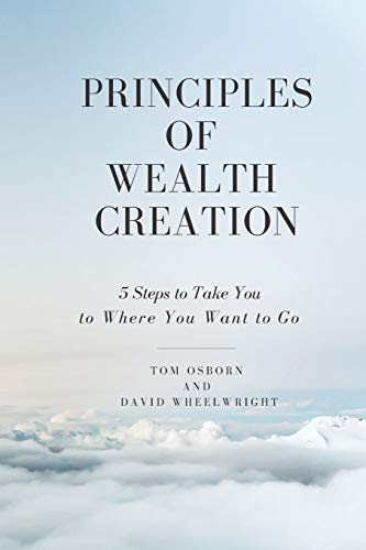 Principles of Wealth Creation: 5 Steps to Take You to Where You Want to Go