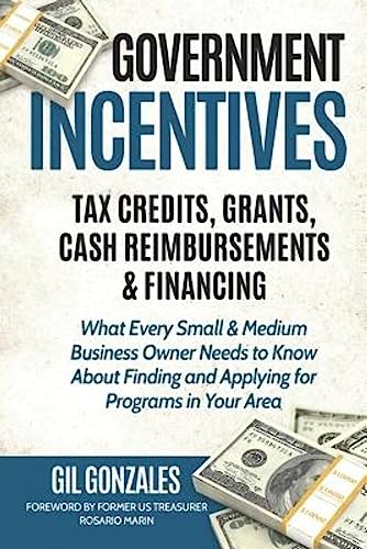 Government Incentives- Tax Credits, Grants, Cash Reimbursements & Financing What Every Small & Medium Sized Business Owner Needs to Know about Finding
Government Incentives- Tax Credits, Grants, Cash Reimbursements & Financing What Every Small & Medium Sized Business Owner Needs to Know about Finding