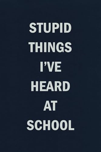 Stupid Things I've Heard At School: Funny Blank Lined Journal Student Notebook