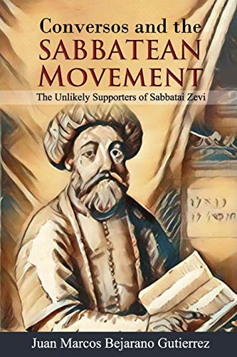 Conversos and the Sabbatean Movement: The Unlikely Supporters of Sabbatai Zevi
Conversos and the Sabbatean Movement: The Unlikely Supporters of Sabbatai Zevi